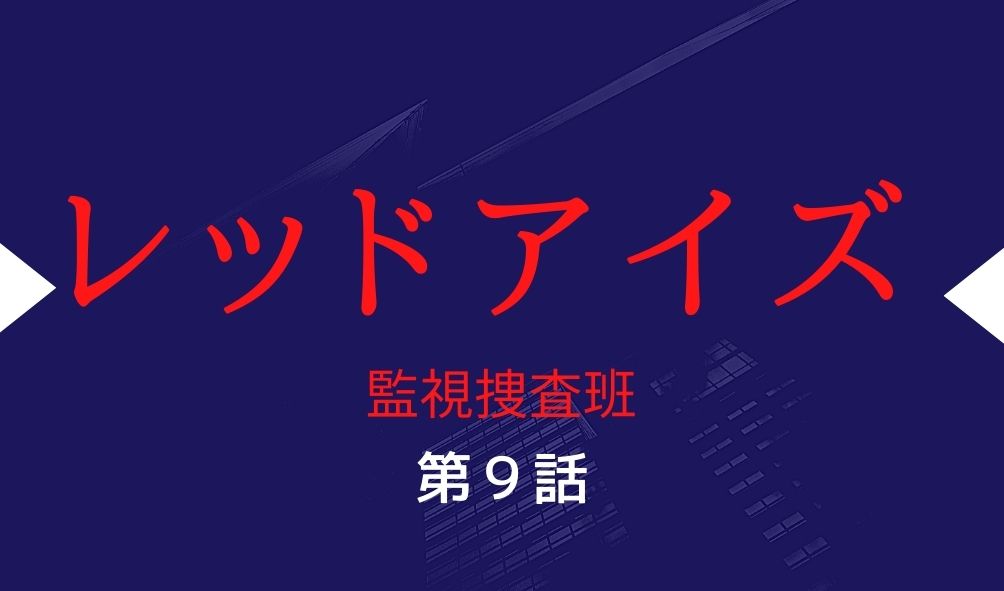 レッドアイズ 第9話 ネタバレ Dotamaが医者に 小牧内通者で美保を殺した犯人 Kokodora