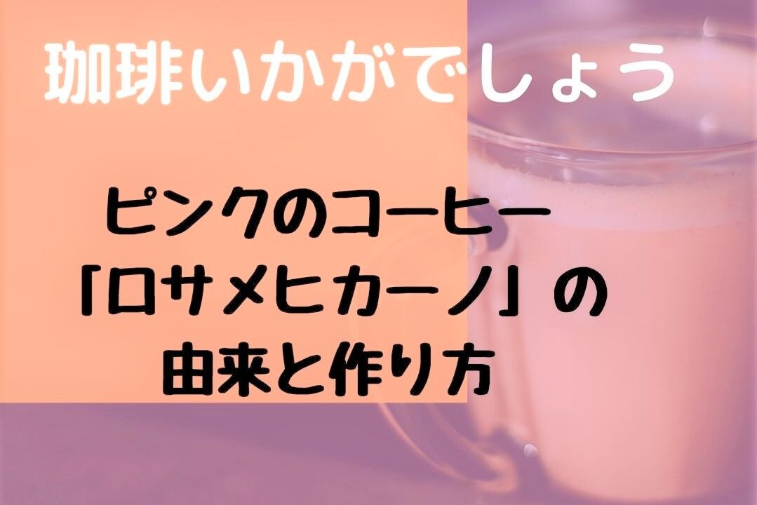 珈琲いかがでしょう のピンクコーヒー ロサメヒカーノ とは 作り方は Kokodora